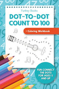 Dot-To-Dot Count to 100 + Coloring Workbook: Fun Connect the Dots for Ages 5 and Up - Paperback