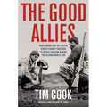 The Good Allies: How Canada and the United States Fought Together to Defeat Fascism During the Second World War - Hardcover