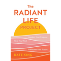 The Radiant Life Project: Awaken Your Purpose, Heal Your Past, and Transform Your Future - Hardcover
