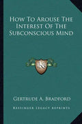 How to Arouse the Interest of the Subconscious Mind - Paperback