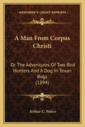 A Man from Corpus Christi: Or the Adventures of Two Bird Hunters and a Dog in Texan Bogs (1894) - Paperback