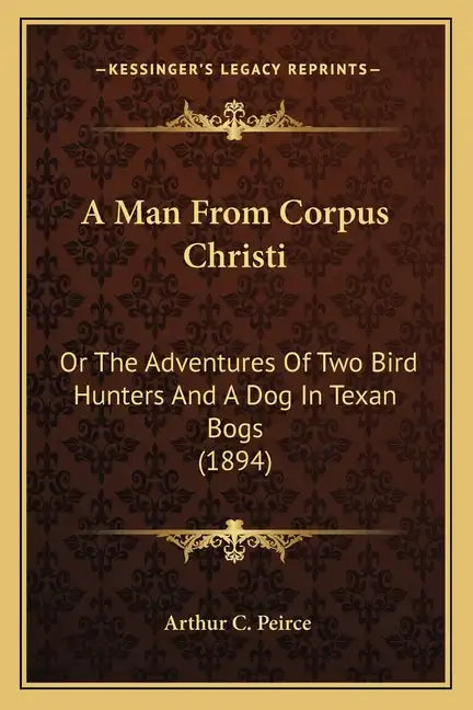 A Man from Corpus Christi: Or the Adventures of Two Bird Hunters and a Dog in Texan Bogs (1894) - Paperback