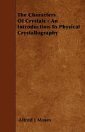 The Characters Of Crystals - An Introduction To Physical Crystallography - Paperback