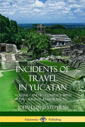 Incidents of Travel in Yucatan: Volume I and II - Complete (Yucatan Peninsula History) - Paperback