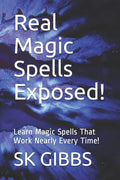 Real Magic Spells Exposed!: Learn Magic Spells That Work Nearly Every Time! - Paperback