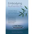 Embodying Authenticity: A Somatic Path to Transforming Self, Team and Organisation - Paperback