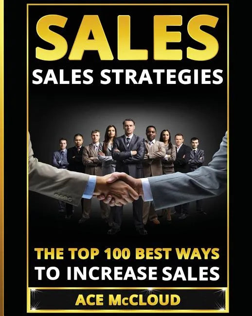 Sales: Sales Strategies: The Top 100 Best Ways To Increase Sales - Paperback