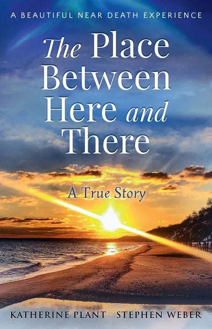 The Place Between Here and There: A True and Beautiful Near Death Experience - Paperback