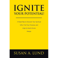 Ignite Your Potential!: A Road Map to Discover Your Spiritual Gifts, Find Your Purpose, and Align to God's Divine Design - Paperback