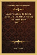 Czerny's Letters To Young Ladies On The Art Of Playing The Piano Forte (1871) - Paperback