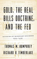 Gold, the Real Bills Doctrine, and the Fed: Sources of Monetary Disorder, 1922-1938 - Hardcover