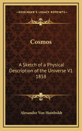 Cosmos: A Sketch of a Physical Description of the Universe V1 1858 - Hardcover