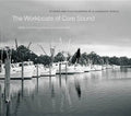 The Workboats of Core Sound: Stories and Photographs of a Changing World - Hardcover