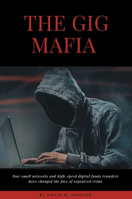 The Gig Mafia: How Small Networks and High-Speed Digital Funds Transfers Have Changed the Face of Organized Crime - Paperback