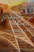 Growing up Catholic: In the Geographical Center of North America - Paperback