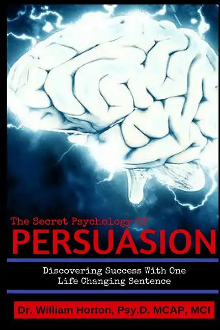 The Secret Psychology of Persuasion: Discovering Success with One Life Changing Sentence - Paperback