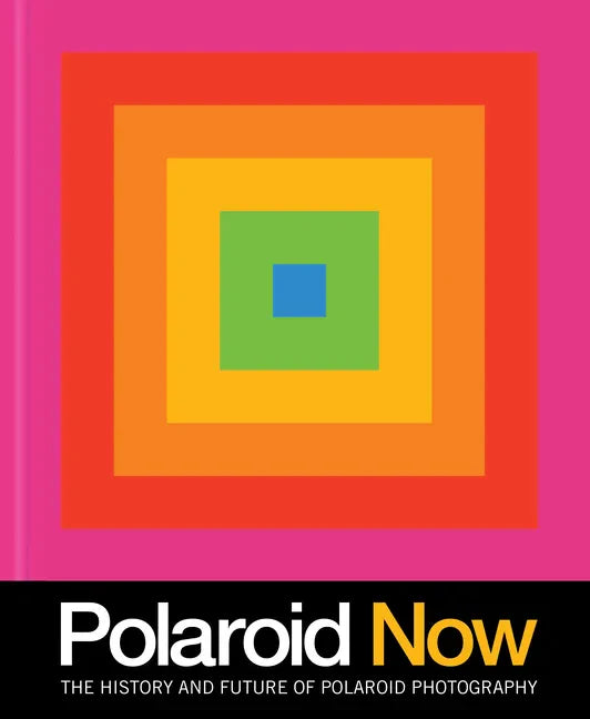 Polaroid Now: The History and Future of Polaroid Photography - Hardcover