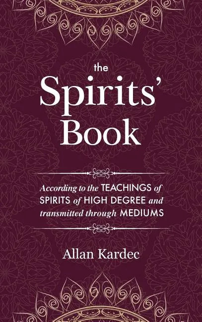 The Spirits' Book: Containing the principles of spiritist doctrine on the immortality of the soul, the nature of spirits and their relati - Hardcover