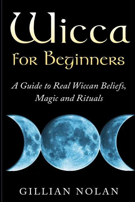 Wicca for Beginners: A Guide to Real Wiccan Beliefs, Magic and Rituals - Paperback