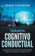 Terapia Cognitivo-Conductual: La Guía Completa para Usar la TCC para Combatir la Ansiedad, la Depresión y Recuperar el Control sobre la Ira, el Páni - Paperback
