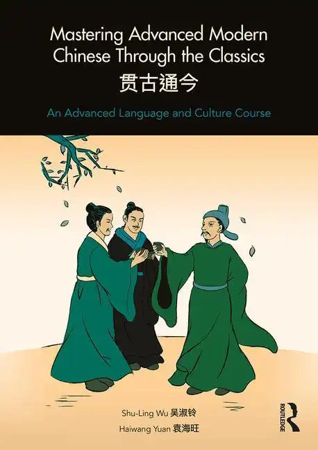 Mastering Advanced Modern Chinese Through the Classics: An Advanced Language and Culture Course - Paperback