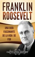 Franklin Roosevelt: Una Guía Fascinante de la Vida de FDR - Hardcover