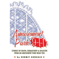 Amusement Park 9-1-1: Stories of Death, Debauchery & Disaster From An Amusement Park Near You - Paperback