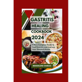 Gastritis Healing Cookbook 2024: A New Complete Guide to Heal Gastritis and Improve Your Stomach Health - Paperback