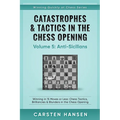 Catastrophes & Tactics in the Chess Opening - Volume 5: Anti-Sicilians: Winning in 15 Moves or Less: Chess Tactics, Brilliancies & Blunders in the Che - Paperback