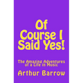 Of Course I Said Yes!: The Amazing Adventures of a Life in Music - Paperback