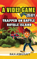 A Video Game Story: Trapped On Battle Royale Island (Video Game Novels For Kids) - Hardcover