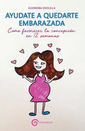Ayudate a Quedarte Embarazada: Como Favorecer La Concepción En 12 Semanas - Paperback