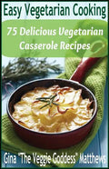 Easy Vegetarian Cooking: 75 Delicious Vegetarian Casserole Recipes: Vegetables and Vegetarian - Paperback
