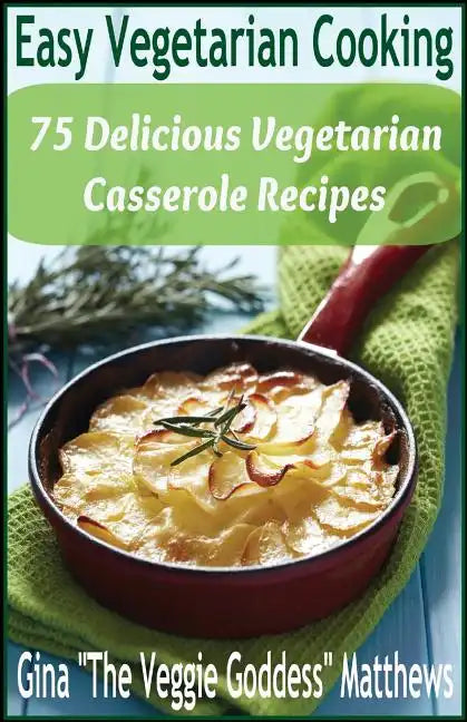 Easy Vegetarian Cooking: 75 Delicious Vegetarian Casserole Recipes: Vegetables and Vegetarian - Paperback