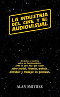 La Industria del Cine y el Audiovisual: Verdades y mentiras sobre su funcionamiento: todo lo que hay que saber sobre escribir, financiar, producir, di - Paperback