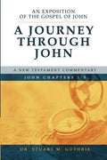 A Journey Through John: An Exposition of the Gospel of John Chapters 1-5 - Paperback