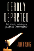 Deadly Departed: The Do's, Don'ts and Dangers of Afterlife Communication - Paperback