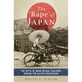 The Rape of Japan: The Myth of Mass Sexual Violence During the Allied Occupation - Hardcover