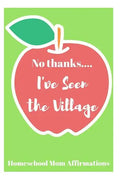 No Thanks ... I've Seen the Village: Homeschool Mom Affirmations - Paperback