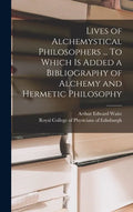 Lives of Alchemystical Philosophers ... To Which is Added a Bibliography of Alchemy and Hermetic Philosophy - Hardcover