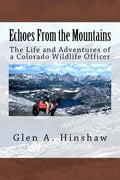 Echoes From the Mountains: The Life and Adventures of a Colorado Wildlife Officer - Paperback