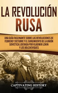 La Revolución Rusa: Una Guía Fascinante sobre las Revoluciones de Febrero y Octubre y el Surgimiento de la Unión Soviética Liderada por Vl - Hardcover