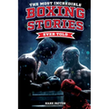 The Most Incredible Boxing Stories Ever Told: Inspirational and Legendary Tales from the Greatest Boxers of All Time - Paperback