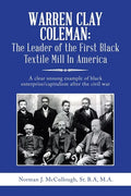Warren Clay Coleman: the Leader of the First Black Textile Mill in America: A Clear Unsung Example of Black Enterprise/Capitalism After the Civil War - Paperback