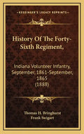History of the Forty-Sixth Regiment,: Indiana Volunteer Infantry, September, 1861-September, 1865 (1888) - Hardcover