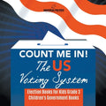 Count Me In! The US Voting System Election Books for Kids Grade 3 Children's Government Books - Paperback