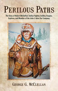 Perilous Paths: The Story of Robert McClellan: Indian Fighter, Soldier, Trapper, Explorer, and Member of the John J. Astor Fur Company - Paperback
