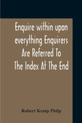 Enquire Within Upon Everything Enquirers Are Referred To The Index At The End - Paperback
