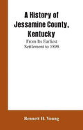 A History of Jessamine County, Kentucky: From Its Earliest Settlement to 1898 - Paperback
