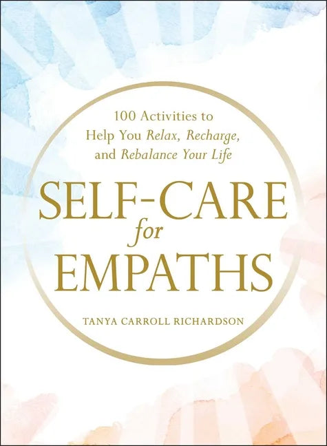 Self-Care for Empaths: 100 Activities to Help You Relax, Recharge, and Rebalance Your Life - Hardcover